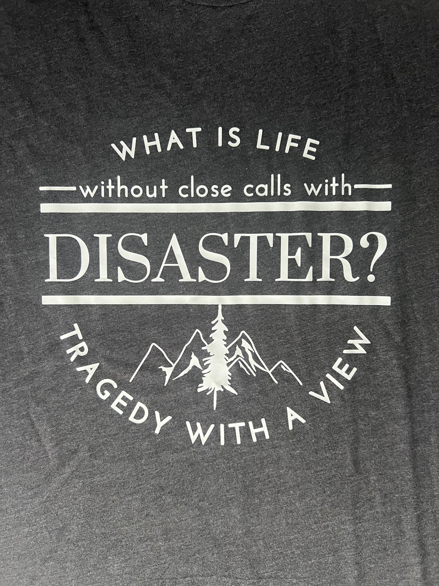 What is Life Without Close Calls With Disaster - T Shirt